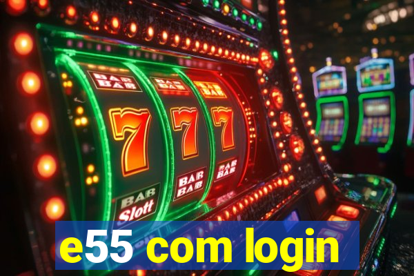 e55 com login