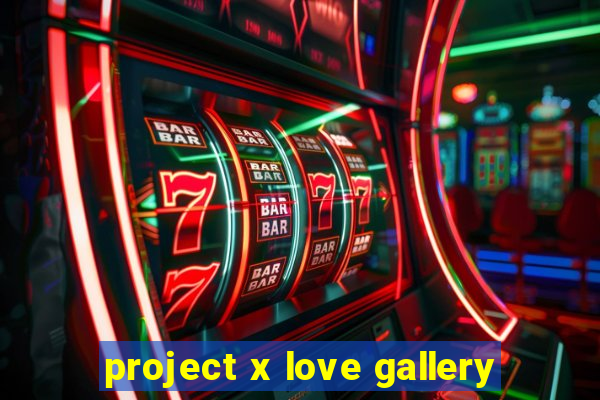 project x love gallery