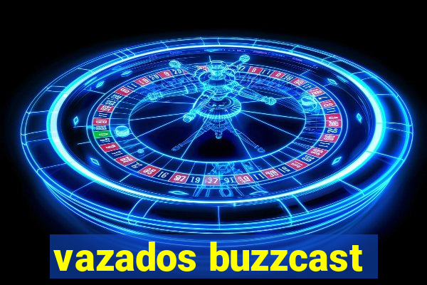 vazados buzzcast