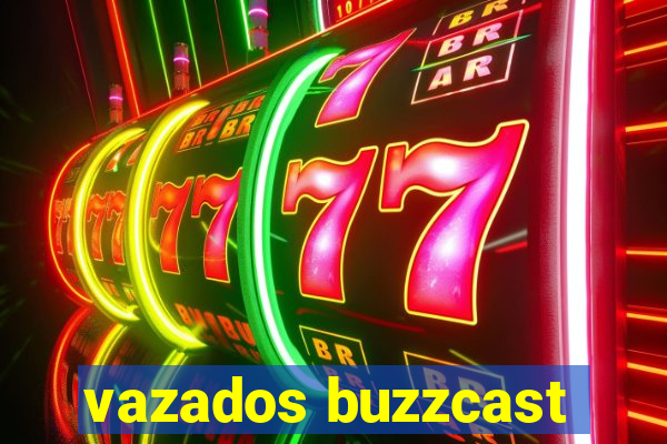 vazados buzzcast