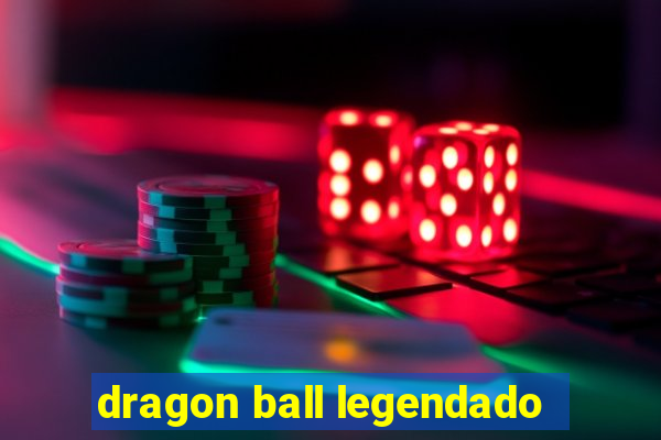 dragon ball legendado