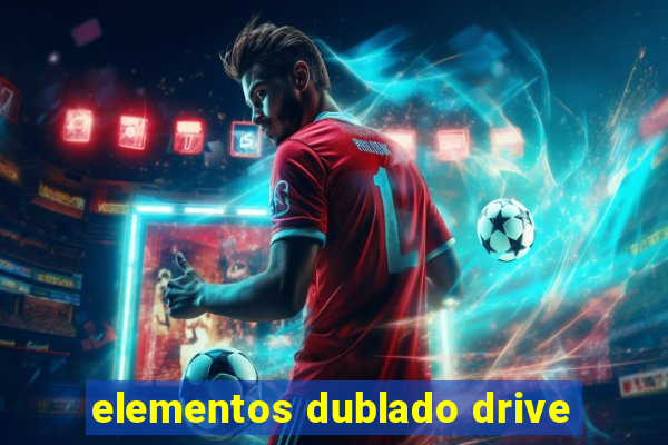 elementos dublado drive