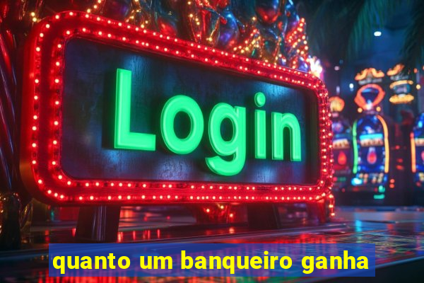 quanto um banqueiro ganha