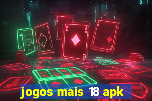 jogos mais 18 apk