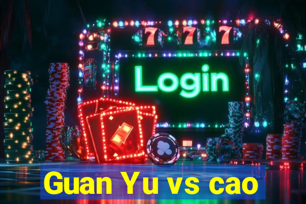 Guan Yu vs cao