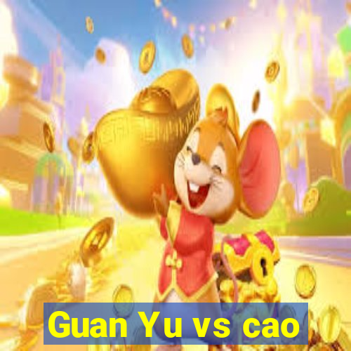 Guan Yu vs cao