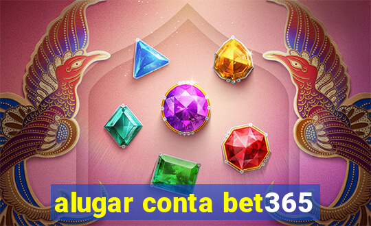 alugar conta bet365