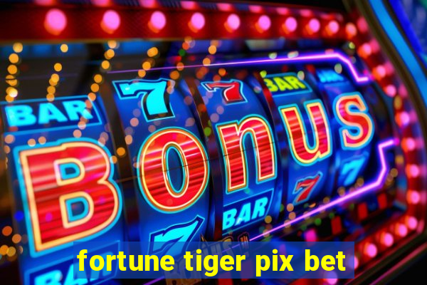 fortune tiger pix bet