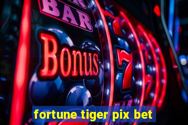 fortune tiger pix bet