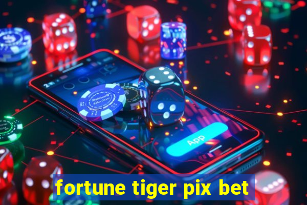 fortune tiger pix bet