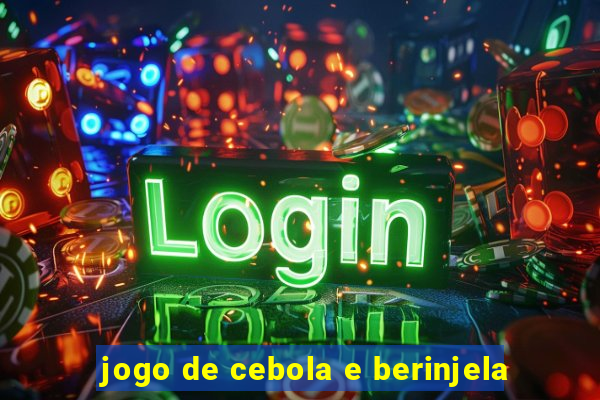 jogo de cebola e berinjela