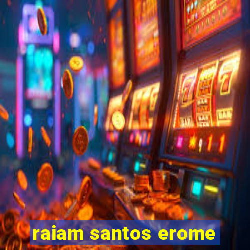 raiam santos erome