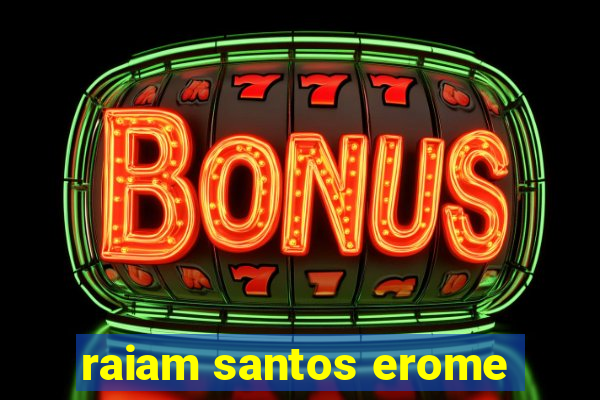 raiam santos erome