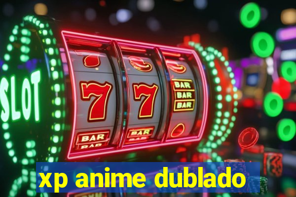 xp anime dublado