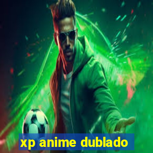 xp anime dublado