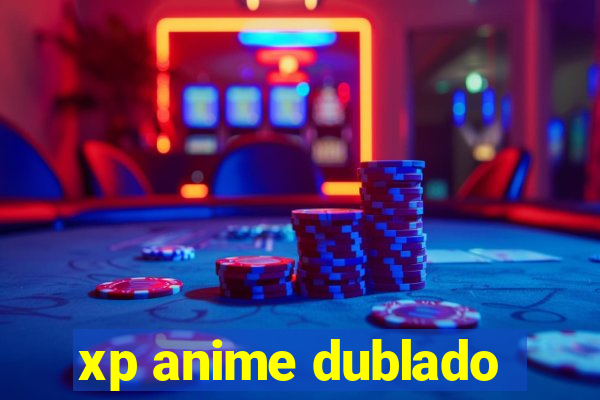 xp anime dublado