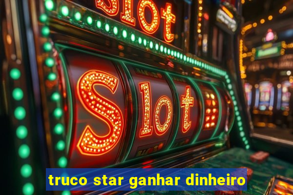 truco star ganhar dinheiro