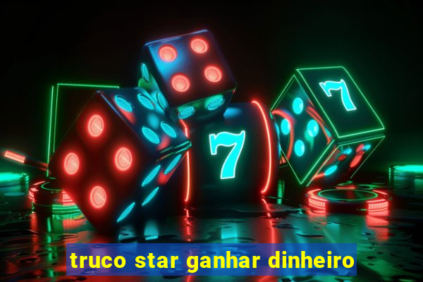 truco star ganhar dinheiro