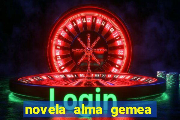 novela alma gemea capitulo 2