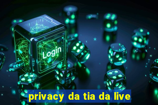 privacy da tia da live