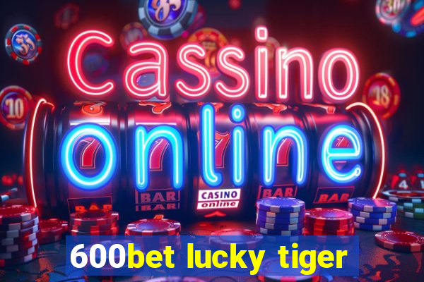 600bet lucky tiger