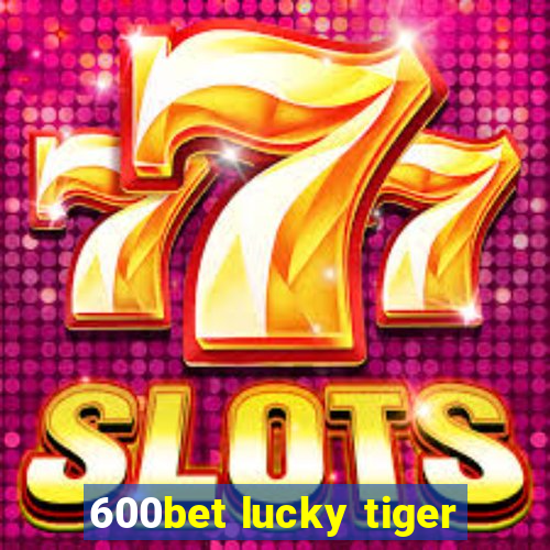 600bet lucky tiger