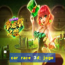 car race 3d: jogo de carros