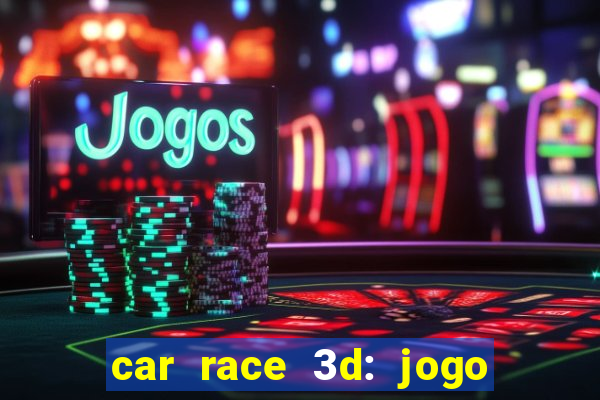 car race 3d: jogo de carros