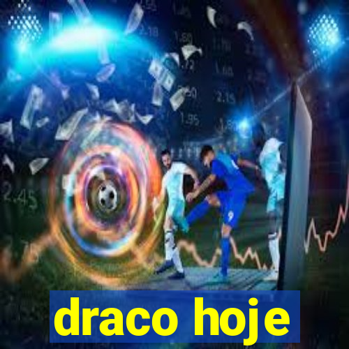 draco hoje