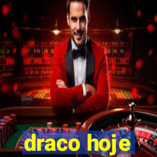 draco hoje