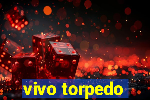 vivo torpedo