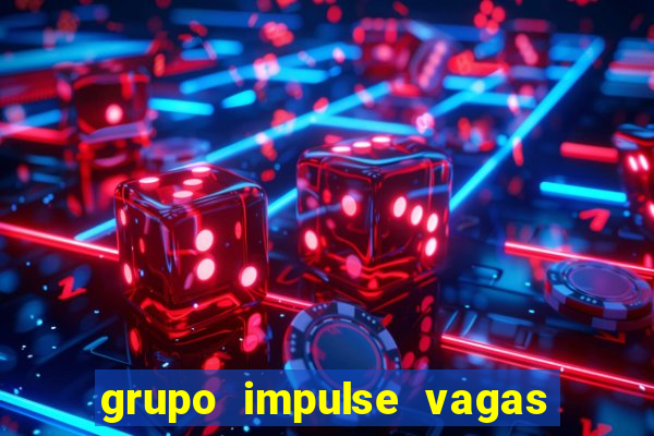 grupo impulse vagas home office