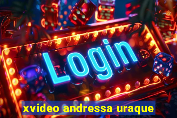 xvideo andressa uraque