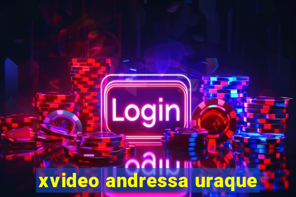 xvideo andressa uraque