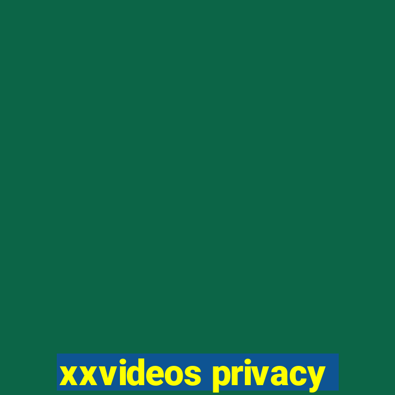 xxvideos privacy