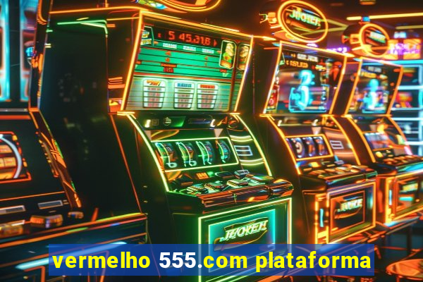 vermelho 555.com plataforma