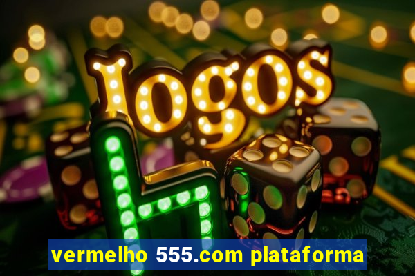 vermelho 555.com plataforma