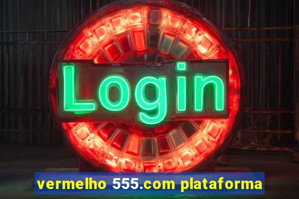 vermelho 555.com plataforma