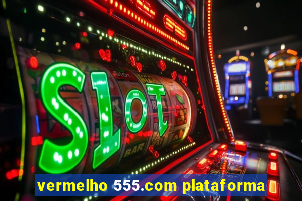 vermelho 555.com plataforma