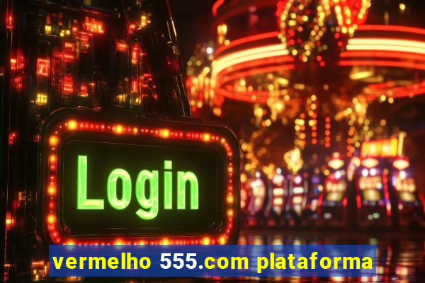 vermelho 555.com plataforma