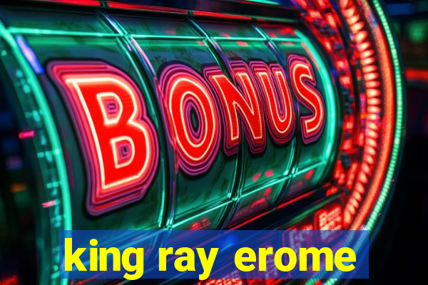 king ray erome