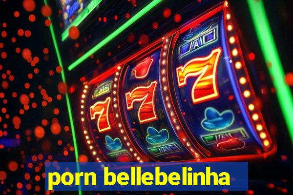 porn bellebelinha