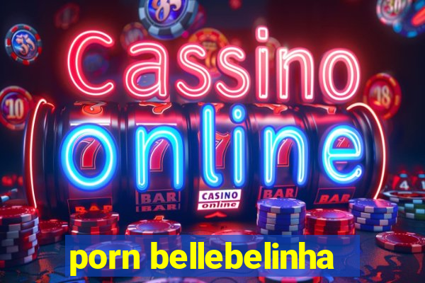 porn bellebelinha