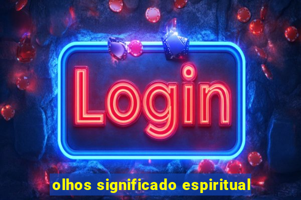 olhos significado espiritual