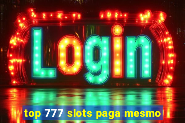 top 777 slots paga mesmo