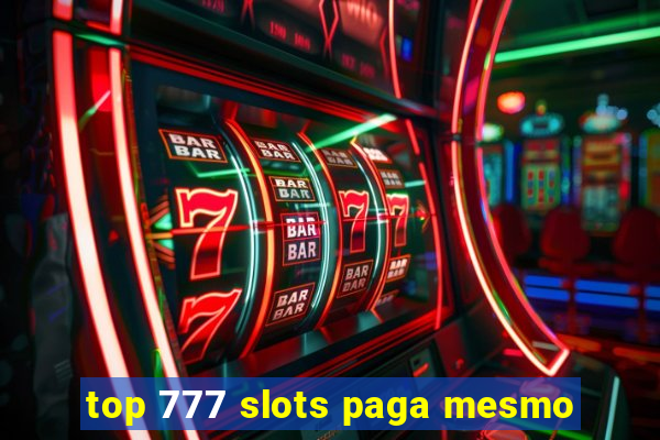 top 777 slots paga mesmo