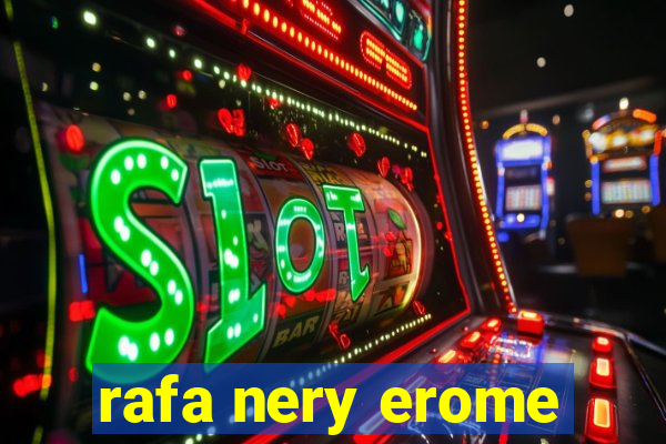 rafa nery erome