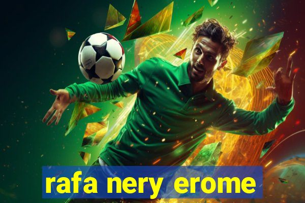 rafa nery erome