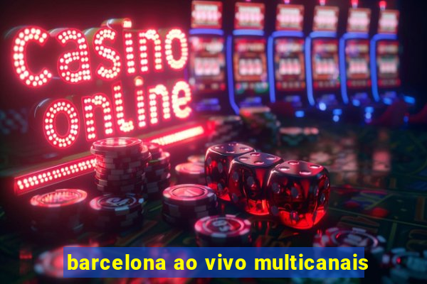 barcelona ao vivo multicanais