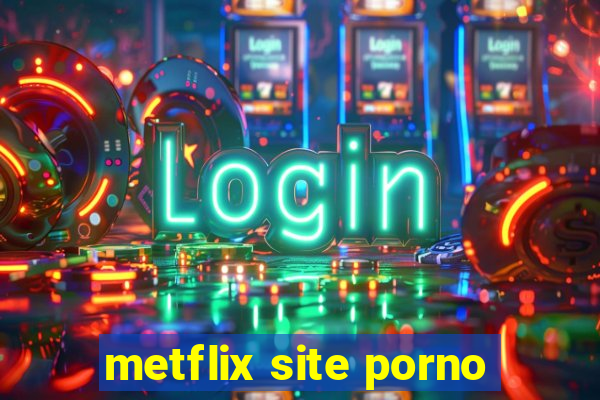 metflix site porno